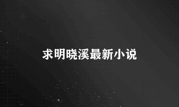 求明晓溪最新小说