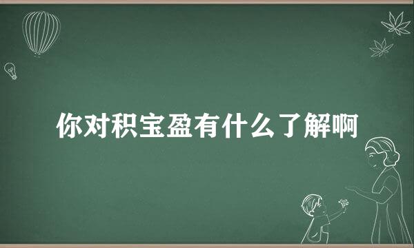 你对积宝盈有什么了解啊