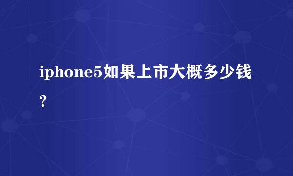 iphone5如果上市大概多少钱?