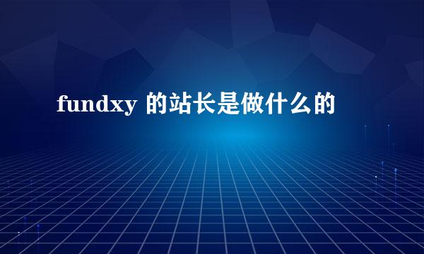 fundxy 的站长是做什么的