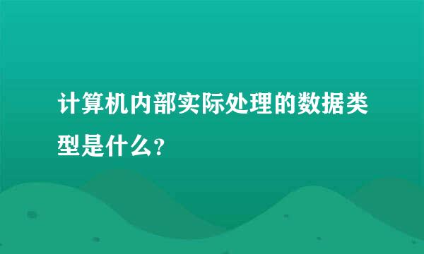 计算机内部实际处理的数据类型是什么？