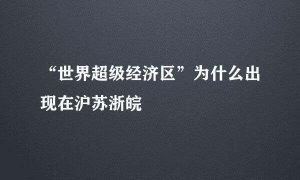 “世界超级经济区”为什么出现在沪苏浙皖