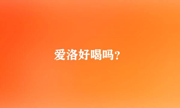 爱洛好喝吗？