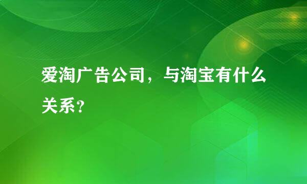 爱淘广告公司，与淘宝有什么关系？