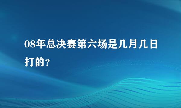 08年总决赛第六场是几月几日打的？