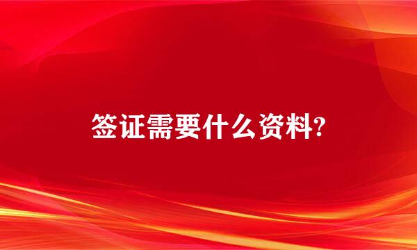 签证需要什么资料?