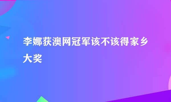 李娜获澳网冠军该不该得家乡大奖