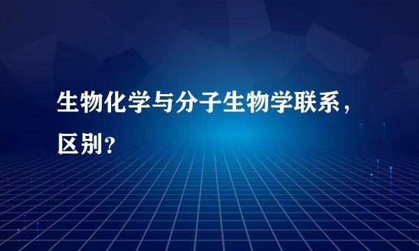 生物化学与分子生物学联系，区别？