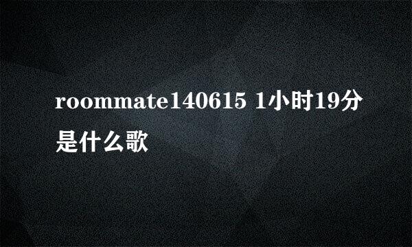 roommate140615 1小时19分是什么歌