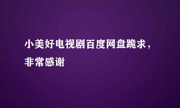 小美好电视剧百度网盘跪求，非常感谢