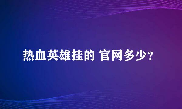 热血英雄挂的 官网多少？