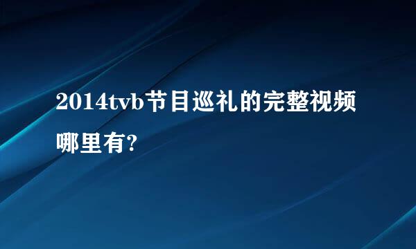 2014tvb节目巡礼的完整视频哪里有?