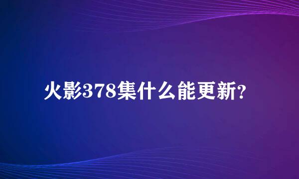 火影378集什么能更新？