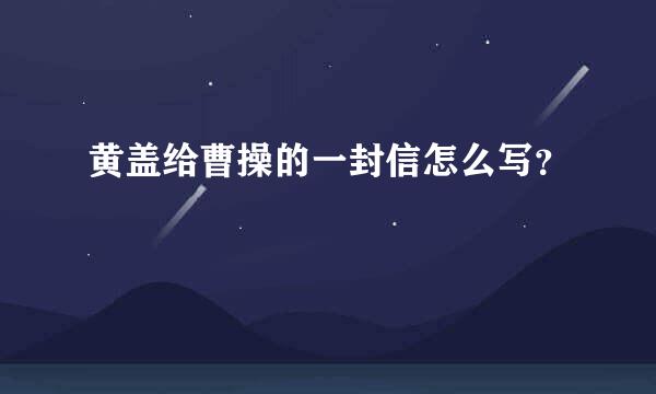 黄盖给曹操的一封信怎么写？