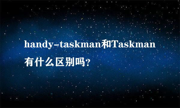 handy-taskman和Taskman有什么区别吗？