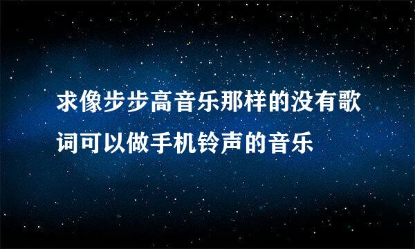 求像步步高音乐那样的没有歌词可以做手机铃声的音乐