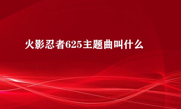 火影忍者625主题曲叫什么