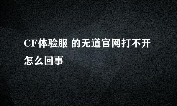 CF体验服 的无道官网打不开 怎么回事