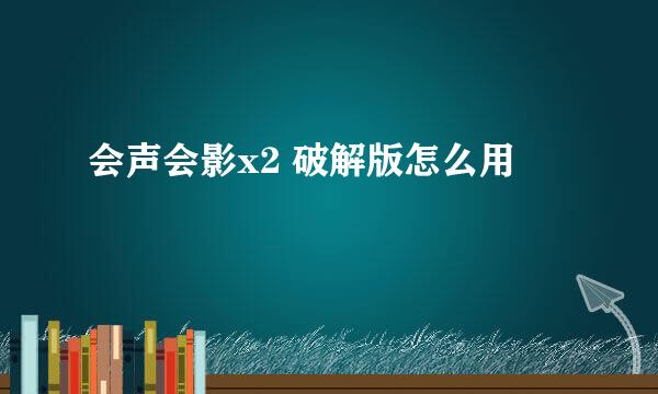 会声会影x2 破解版怎么用