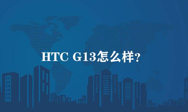 HTC G13怎么样？