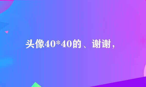 头像40*40的、谢谢，