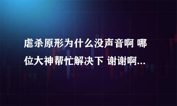 虐杀原形为什么没声音啊 哪位大神帮忙解决下 谢谢啊 先献上5分 如果有用 在追加20分 我