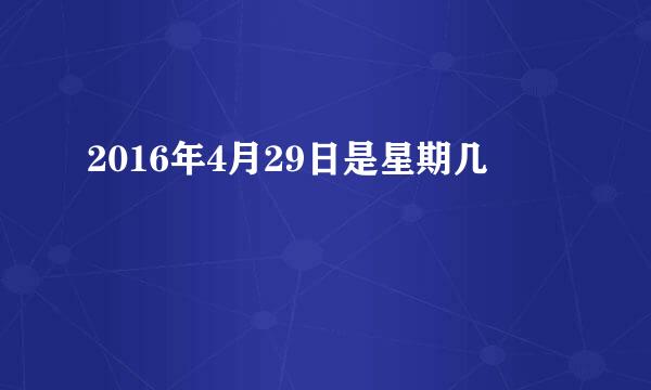 2016年4月29日是星期几