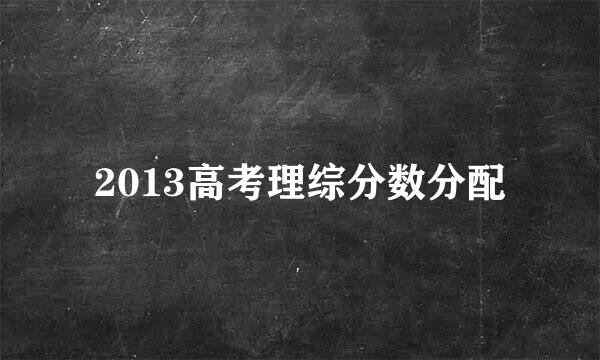 2013高考理综分数分配