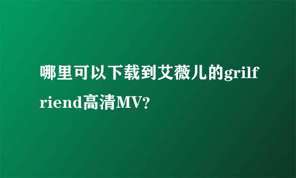 哪里可以下载到艾薇儿的grilfriend高清MV？