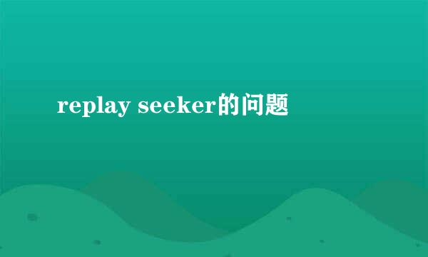 replay seeker的问题