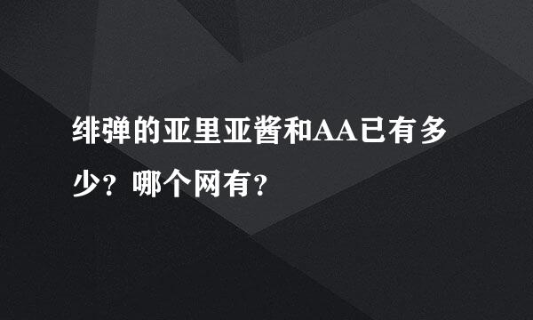 绯弹的亚里亚酱和AA已有多少？哪个网有？