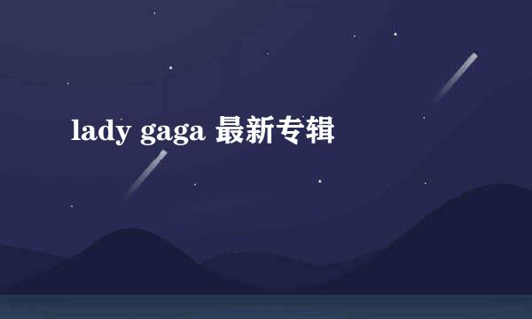 lady gaga 最新专辑