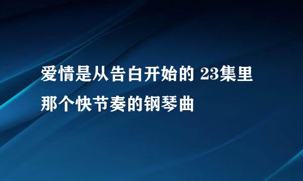 爱情是从告白开始的 23集里 那个快节奏的钢琴曲