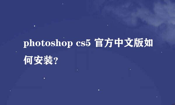 photoshop cs5 官方中文版如何安装？