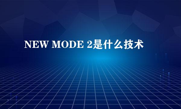 NEW MODE 2是什么技术