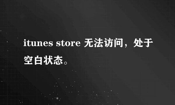 itunes store 无法访问，处于空白状态。