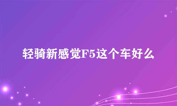 轻骑新感觉F5这个车好么