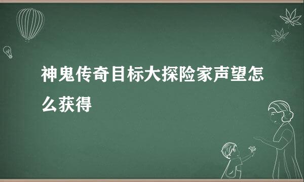 神鬼传奇目标大探险家声望怎么获得