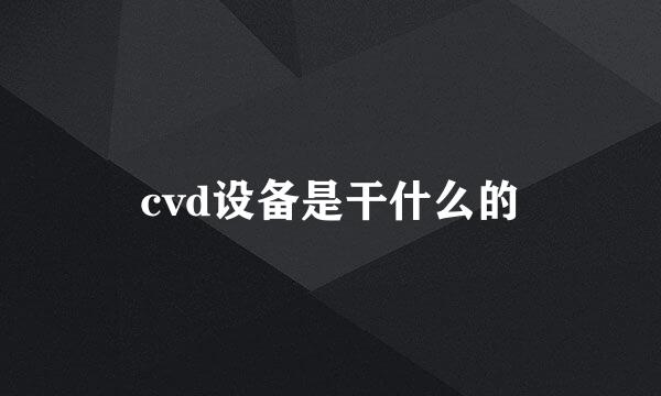 cvd设备是干什么的