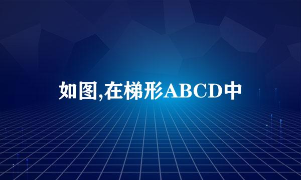 如图,在梯形ABCD中