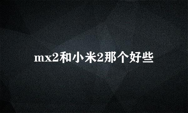 mx2和小米2那个好些