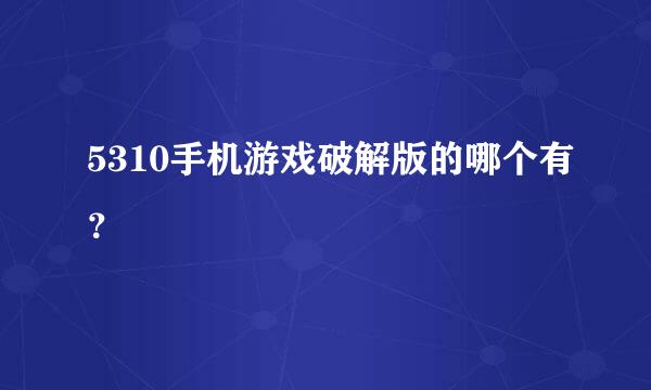 5310手机游戏破解版的哪个有？