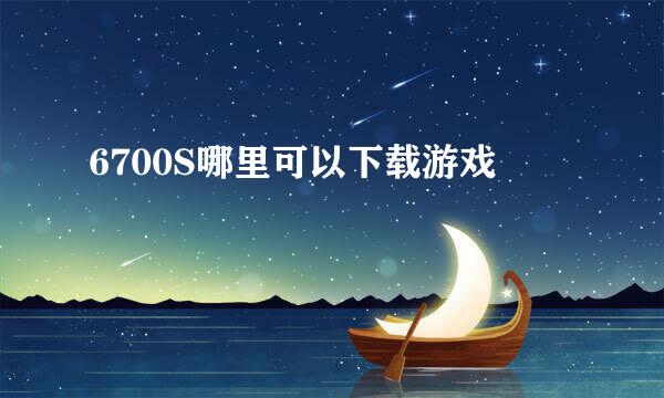 6700S哪里可以下载游戏