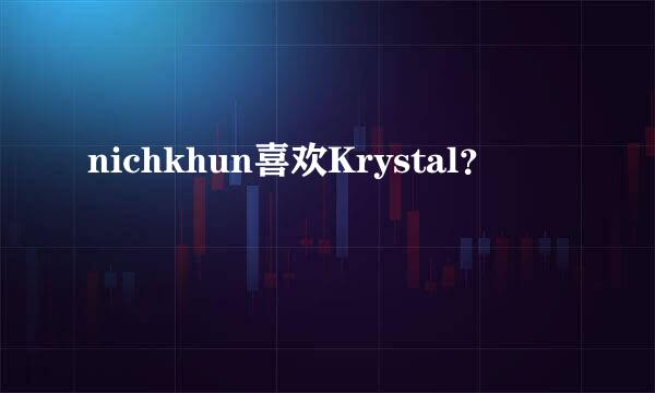 nichkhun喜欢Krystal？