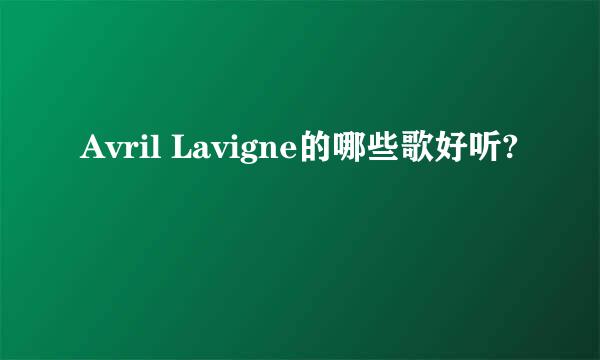 Avril Lavigne的哪些歌好听?