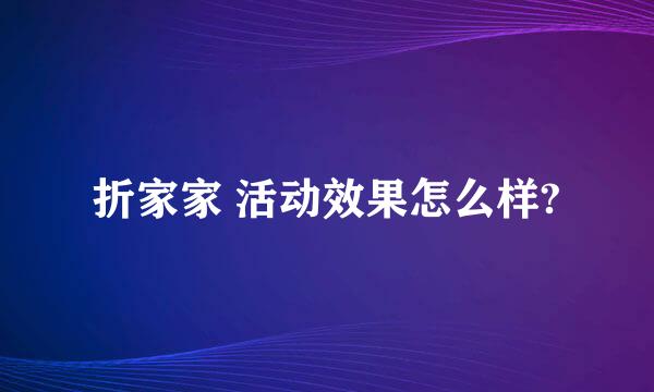 折家家 活动效果怎么样?