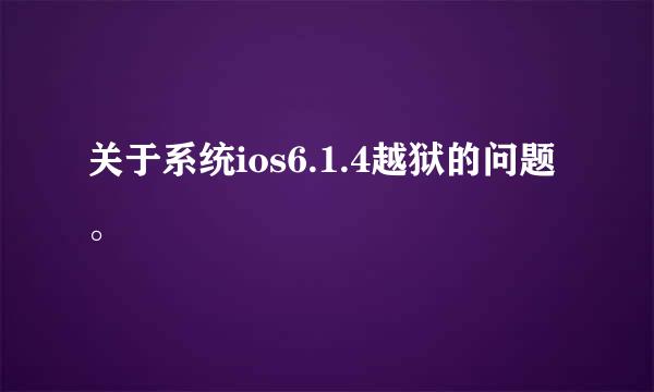 关于系统ios6.1.4越狱的问题。