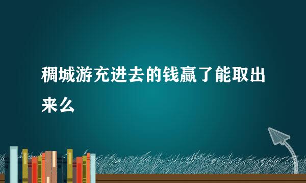 稠城游充进去的钱赢了能取出来么