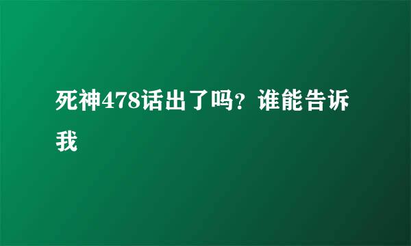 死神478话出了吗？谁能告诉我