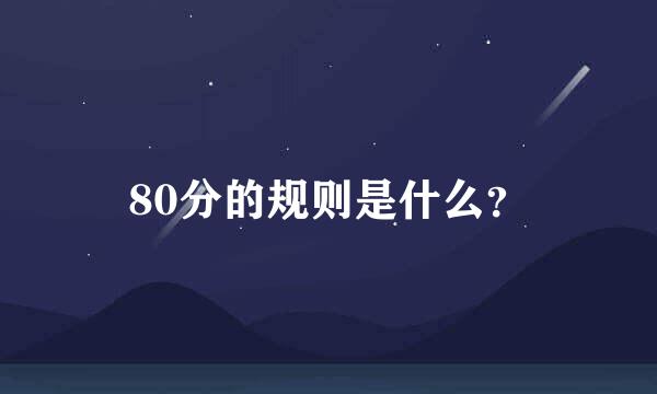 80分的规则是什么？